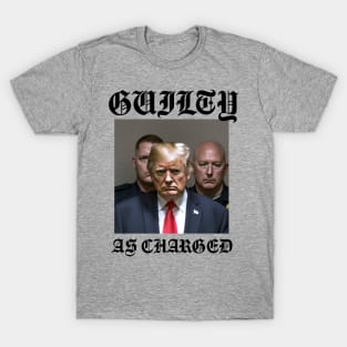 Donald Trump Guilty As Charged T-Shirt